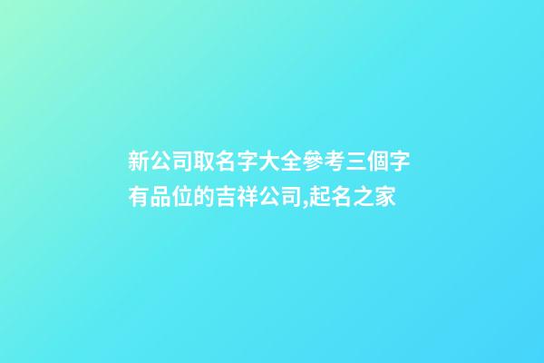 新公司取名字大全參考三個字 有品位的吉祥公司,起名之家